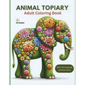 Animal Topiary Adult Coloring Book: 50 Beautiful Images of Animals Made of Flowers and Blooms - Paperback