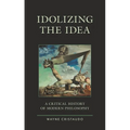 Idolizing the Idea: A Critical History of Modern Philosophy - Paperback