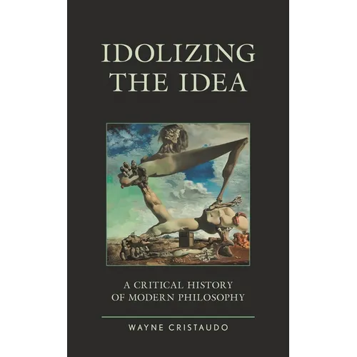 Idolizing the Idea: A Critical History of Modern Philosophy - Paperback