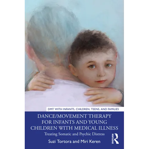 Dance/Movement Therapy for Infants and Young Children with Medical Illness: Treating Somatic and Psychic Distress - Paperback