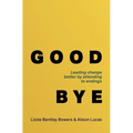 Good Bye: Leading Change Better by Attending to Endings - Paperback