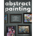 Abstract Painting for the Absolute Beginner: Tools, Techniques, and Inspiration - Paperback