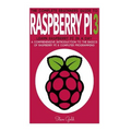 Raspberry Pi: The Complete Beginner's Guide To Raspberry Pi 3: Learn Raspberry Pi In A Day - A Comprehensive Introduction To The Bas - Paperback