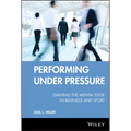 Performing Under Pressure: Gaining the Mental Edge in Business and Sport - Hardcover