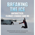 Breaking the Ice: Antarctica, climate change and me: Foreword by Professor Emily Shuckburgh - Hardcover