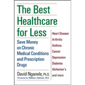 The Best Healthcare for Less: Save Money on Chronic Medical Conditions and Prescription Drugs - Paperback
