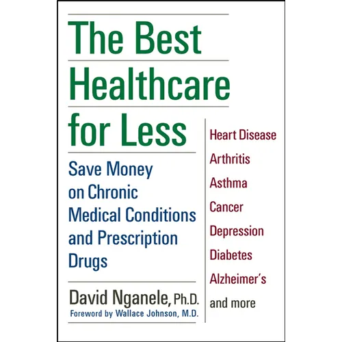 The Best Healthcare for Less: Save Money on Chronic Medical Conditions and Prescription Drugs - Paperback