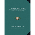 Pigeon Shooting: Rules Of The Hurlingham Club And The Gun Club (1882) - Hardcover