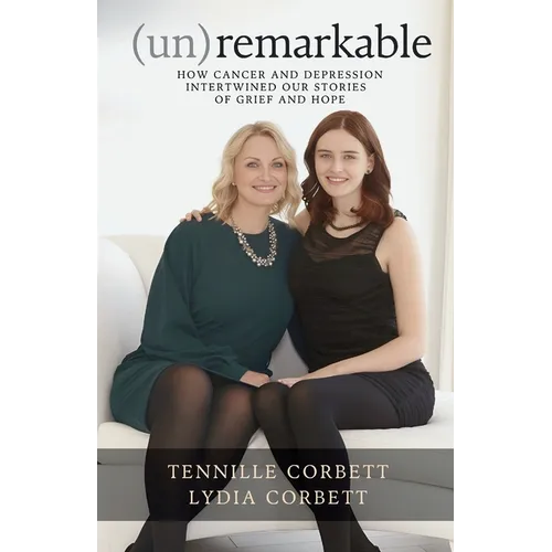 (un)remarkable: How Cancer and Depression Intertwined our Stories of Grief and Hope - Paperback