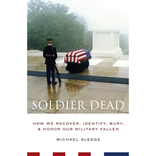 Soldier Dead: How We Recover, Identify, Bury, and Honor Our Military Fallen - Paperback