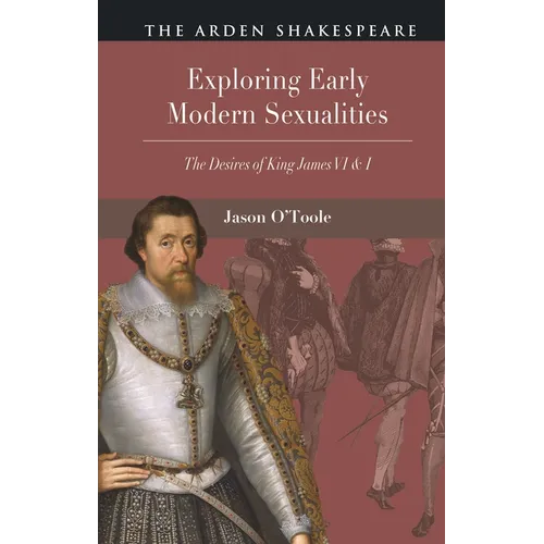 Exploring Early Modern Sexualities: The Desires of King James VI & I - Hardcover