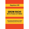 Grow Rich!: With Peace of Mind - How to Earn all the Money You Need and Enrich Every Part of Your Life - Hardcover