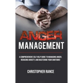 Anger Management: A comprehensive self-help guide to managing anger, reducing anxiety, and mastering your emotions! - Hardcover