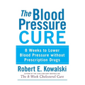 The Blood Pressure Cure: 8 Weeks to Lower Blood Pressure Without Prescription Drugs - Paperback