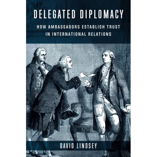Delegated Diplomacy: How Ambassadors Establish Trust in International Relations - Paperback