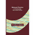 Manuel Pereira; Or, The Sovereign Rule of South Carolina - Paperback
