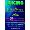 Juicing: The Ultimate 7 Day Juicing Cleanse for Weight-loss Guide: Over 60 Delicious Juicing Recipes made with the Nutribullet - Paperback