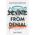 Deviate from Denial: Erasing the Stigma of Addiction and Recovery Through Inspirational Stories - Paperback