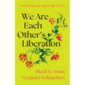 We Are Each Other's Liberation: Black and Asian Feminist Solidarities - Paperback