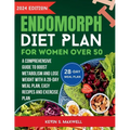 Endomorph Diet Plan For Women Over 50: A Comprehensive Guide to Boost Metabolism and Lose Weight With a 28-Day Meal Plan, Easy Recipes And Exercise Pl - Paperback