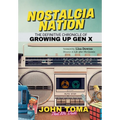 Nostalgia Nation: The Definitive Chronicle of Growing Up Gen X - Hardcover