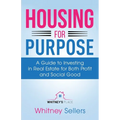 Housing For Purpose: A Guide to Investing in Real Estate for Both Profit and Social Good - Paperback