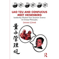 Lao Tzu and Confucius Meet Heisenberg: Leadership Wisdom from Quantum Science and Chinese Philosophy - Paperback
