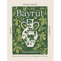 Bayrut: The Cookbook: Recipes from the Heart of a Lebanese City Kitchen - Hardcover