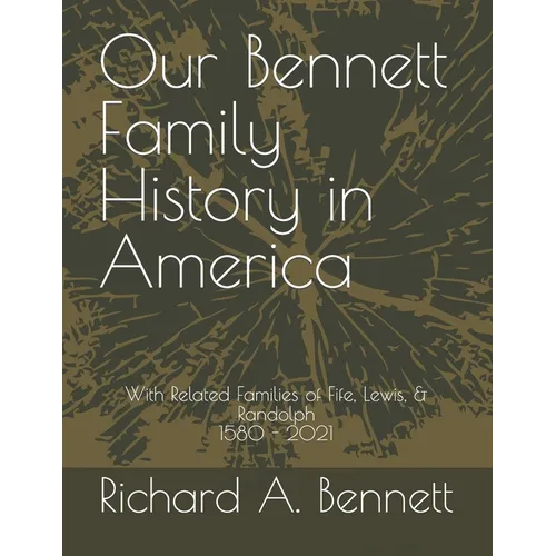 Our Bennett Family History in America: With Related Families of Fife, Lewis, & Randolph 1580 - 2021 - Paperback