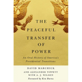 The Peaceful Transfer of Power: An Oral History of America's Presidential Transitions - Hardcover