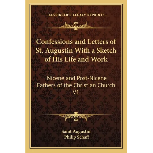 Confessions and Letters of St. Augustin With a Sketch of His Life and Work: Nicene and Post-Nicene Fathers of the Christian Church V1 - Paperback
