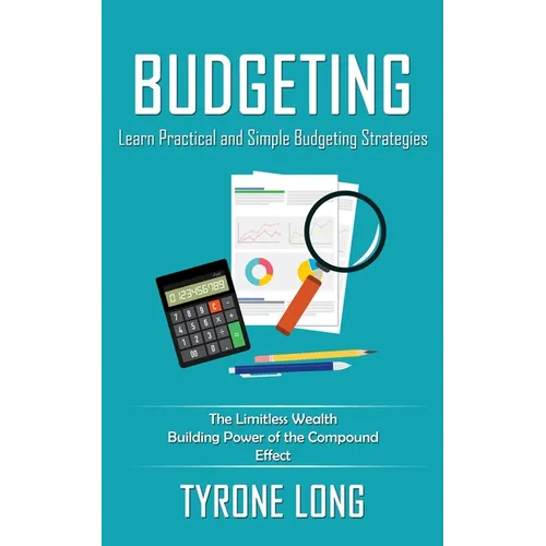 Budgeting: Learn Practical and Simple Budgeting Strategies (The Limitless Wealth Building Power of the Compound Effect) - Paperback