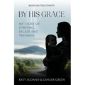 By His Grace: My Story of Survival, Escape and Triumph - Paperback