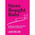 Store Bought Baby: A Memoir About Adoption, Codependence, and Escaping the Good Girl Trap - Hardcover