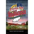 Lost In Indiana: Discovering Strange and Historic Places in the Hoosier State - Paperback