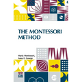 The Montessori Method: Scientific Pedagogy As Applied To Child Education In The Children s Houses With Additions And Revisions By The Author, Translat - Paperback