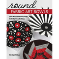 Round Fabric Art Bowls: Sew Artisan Bowls with Infinite Possibilities - Paperback