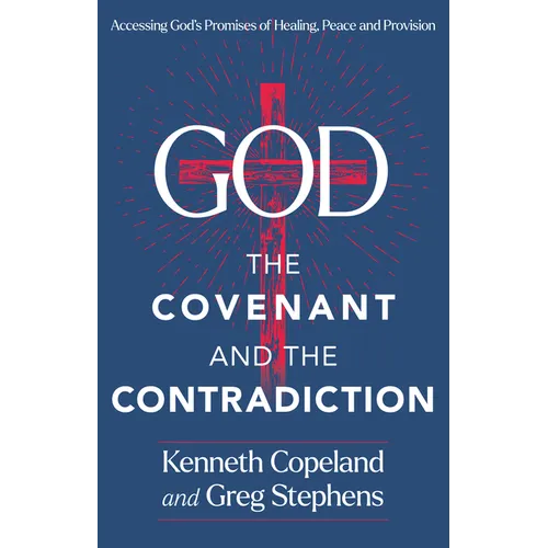 God, the Covenant and the Contradiction: Accessing God's Promises of Healing, Peace and Provision - Hardcover