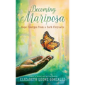 Becoming Mariposa: Hope Emerges from a Dark Chrysalis - Hardcover