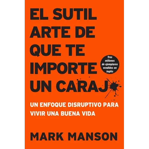 Sutil Arte de Que Te Importe Un Caraj*: Un Enfoque Disruptivo Para Vivir Una Buena Vida - Paperback