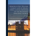 Memoir of Rev. William Gurley, Late of Milan, Ohio, a Local Minister of the Methodist Episcopal Church: Including a Sketch of the Irish Insurrection a - Paperback