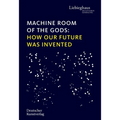 Machine Room of the Gods: How Our Future Was Invented - Hardcover