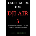User's Guide For DJI Air 3: Revealing the Strategies, Tips and Tricks for Mastering the Drone - Paperback