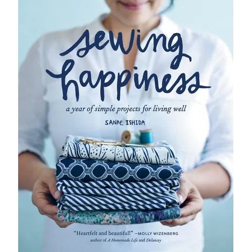 Sewing Happiness: A Year of Simple Projects for Living Well - Paperback