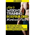 Jim's Weight Training & Bodybuilding Workout Plan: Build muscle and strength, burn fat & tone up with a full year of progressive weight training worko - Paperback