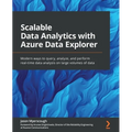 Scalable Data Analytics with Azure Data Explorer: Modern ways to query, analyze, and perform real-time data analysis on large volumes of data - Paperback