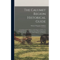 The Calumet Region Historical Guide; Containing the Early History of the Region as Well as the Contemporary Scene Within the Cities of Gary, Hammond, - Hardcover