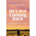 He's Not Coming Back: Rewriting Life after Loss: a Path to Healing - Paperback