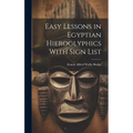 Easy Lessons in Egyptian Hieroglyphics With Sign List - Hardcover