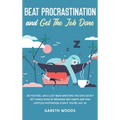 Beat Procrastination and Get The Job Done: Do You Feel Like a Lazy Bear Watching the Days Go By? Get Thing Done by Breaking Bad Habits and Find Limitl - Hardcover